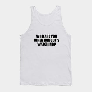 Who are you when nobody's watching Tank Top